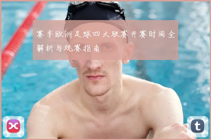 赛季欧洲足球四大联赛开赛时间全解析与观赛指南